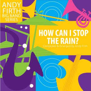 How Can I Stop the Rain? cover to the big band arrangement by Andy Firth