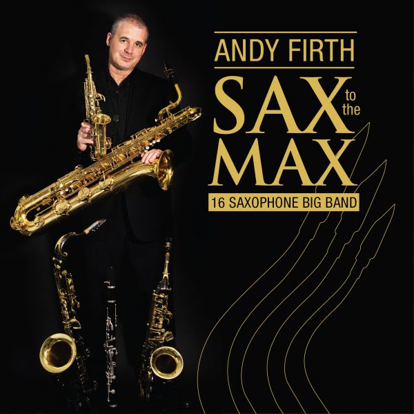 The cover to the album , "Sax to the Max!" 16 Saxophone Big Band by Andy Firth