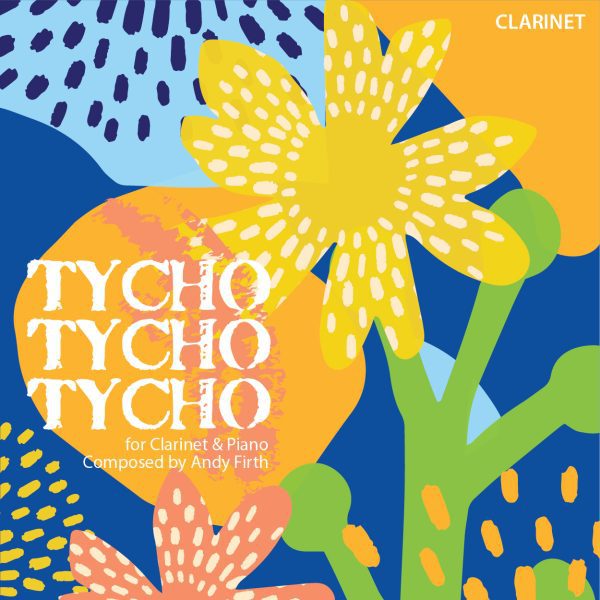 A light blue and darker blue background with hand drawn yellow flowers and the white text that reads, Tycho, Tycho, Tycho. Clarinet. Composed by Andy Firth