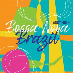 The cover to the album, "Bossa Nova Brazil-Andy Firth"